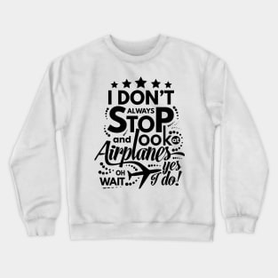 I Dont Always Stop and Look at Airplanes oh wait yes i do Funny Crewneck Sweatshirt